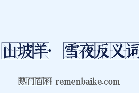 山坡羊·雪夜反义词是什么意思的图片